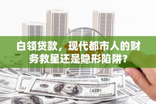 江山白领贷款，现代都市人的财务救星还是隐形陷阱？