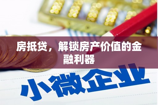 江山房抵贷，解锁房产价值的金融利器