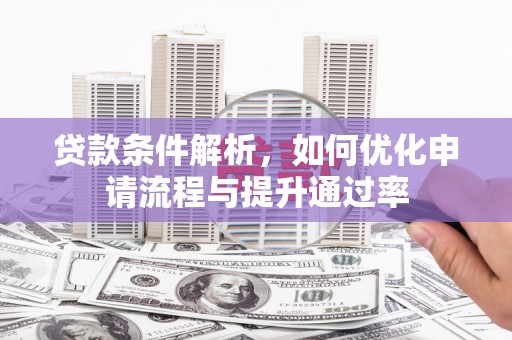 江山贷款条件解析，如何优化申请流程与提升通过率