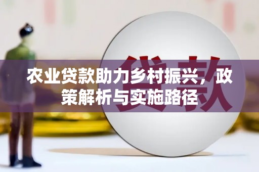 江山农业贷款助力乡村振兴，政策解析与实施路径