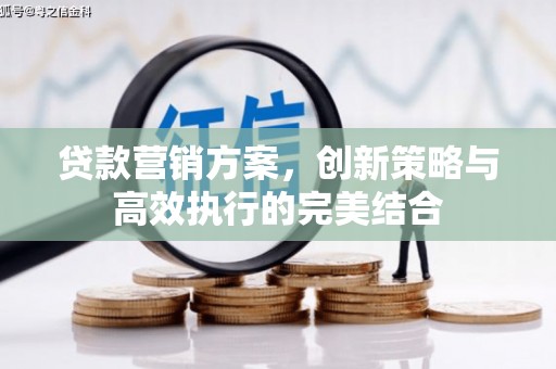 江山贷款营销方案，创新策略与高效执行的完美结合