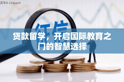 江山贷款留学，开启国际教育之门的智慧选择