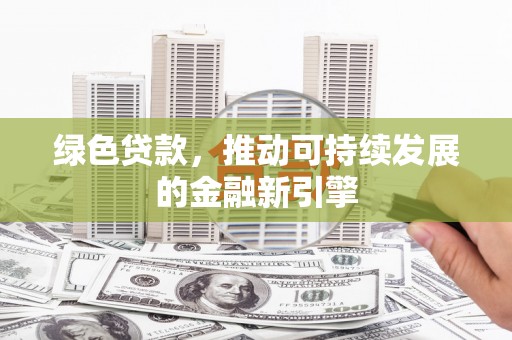 江山绿色贷款，推动可持续发展的金融新引擎