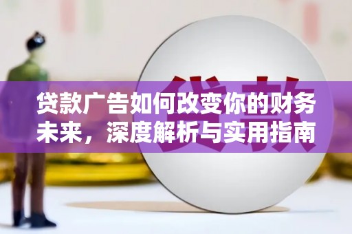 江山贷款广告如何改变你的财务未来，深度解析与实用指南