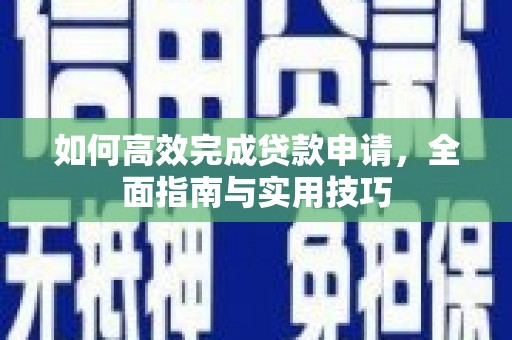 江山如何高效完成贷款申请，全面指南与实用技巧
