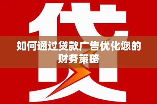江山如何通过贷款广告优化您的财务策略