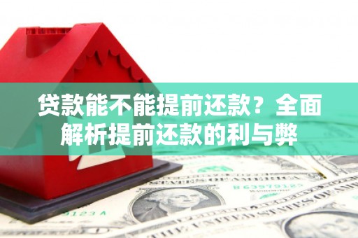 江山贷款能不能提前还款？全面解析提前还款的利与弊