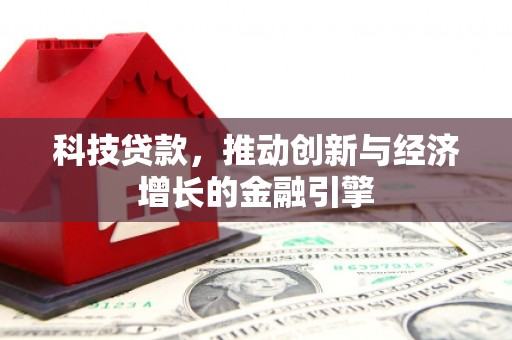 江山科技贷款，推动创新与经济增长的金融引擎