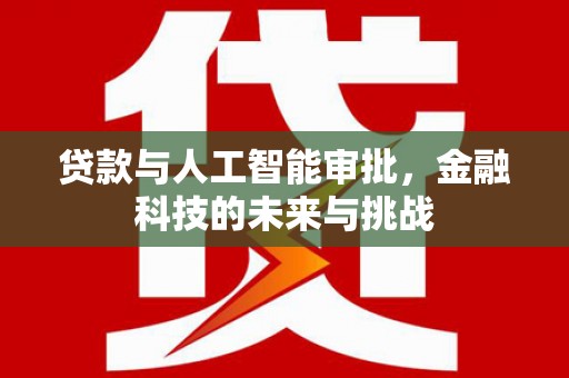 江山贷款与人工智能审批，金融科技的未来与挑战