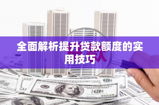 江山全面解析提升贷款额度的实用技巧
