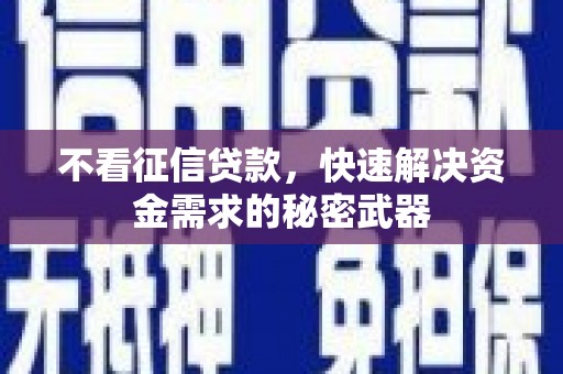 江山不看征信贷款，快速解决资金需求的秘密武器