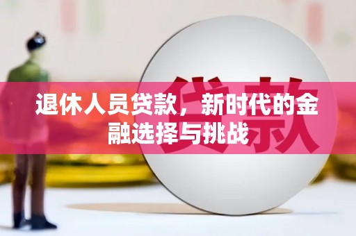 江山退休人员贷款，新时代的金融选择与挑战