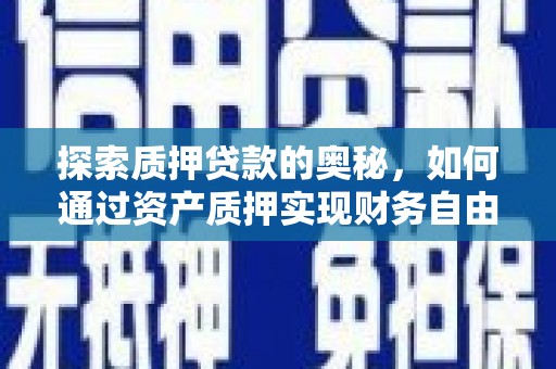 江山探索质押贷款的奥秘，如何通过资产质押实现财务自由