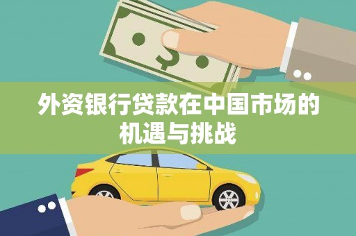 江山外资银行贷款在中国市场的机遇与挑战