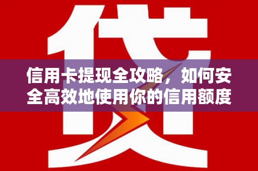江山信用卡提现全攻略，如何安全高效地使用你的信用额度