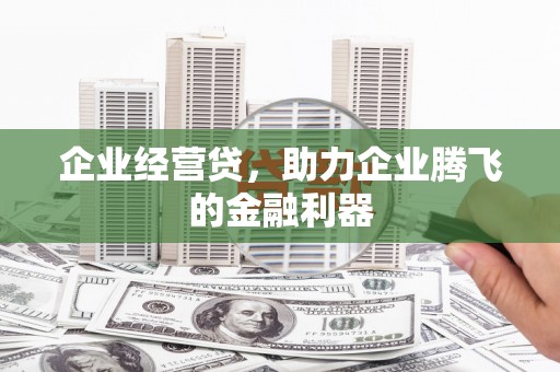 江山企业经营贷，助力企业腾飞的金融利器