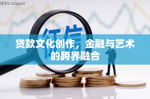 江山贷款文化创作，金融与艺术的跨界融合