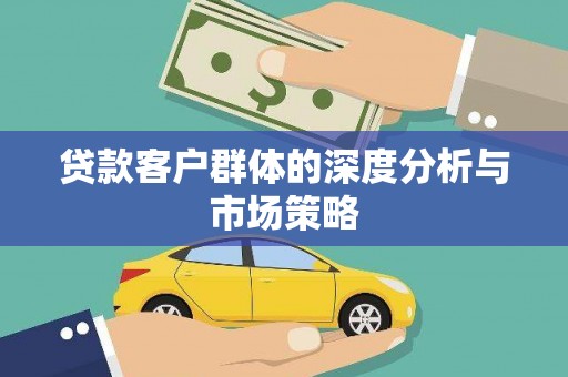 江山贷款客户群体的深度分析与市场策略