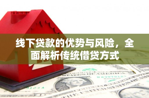江山线下贷款的优势与风险，全面解析传统借贷方式