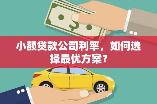 江山小额贷款公司利率，如何选择最优方案？