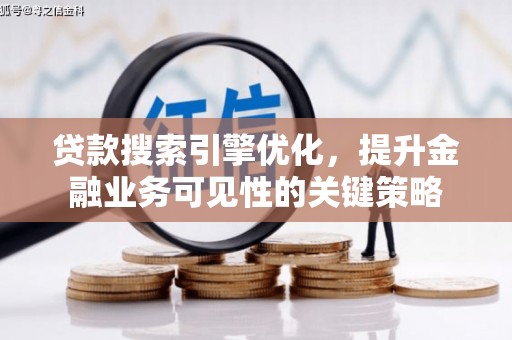 江山贷款搜索引擎优化，提升金融业务可见性的关键策略