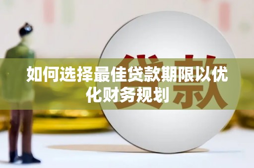 江山如何选择最佳贷款期限以优化财务规划