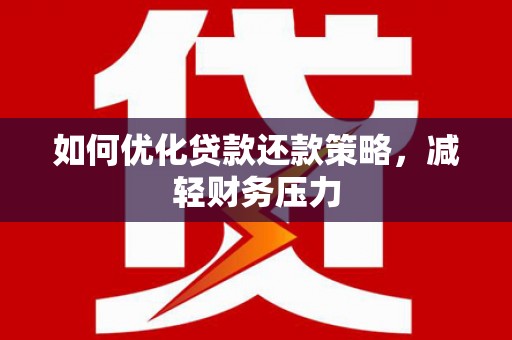 江山如何优化贷款还款策略，减轻财务压力