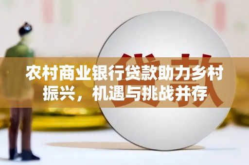 江山农村商业银行贷款助力乡村振兴，机遇与挑战并存