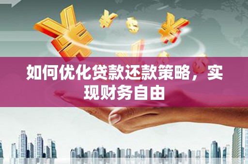 江山如何优化贷款还款策略，实现财务自由