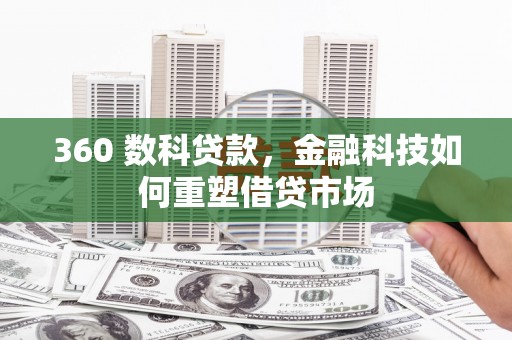 江山360 数科贷款，金融科技如何重塑借贷市场