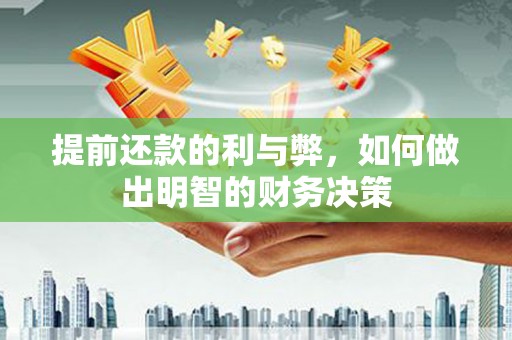 江山提前还款的利与弊，如何做出明智的财务决策