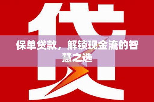 江山保单贷款，解锁现金流的智慧之选