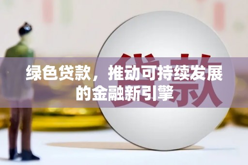 江山绿色贷款，推动可持续发展的金融新引擎