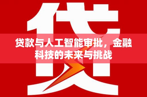 江山贷款与人工智能审批，金融科技的未来与挑战