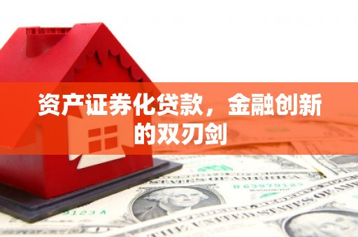 江山资产证券化贷款，金融创新的双刃剑