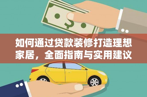 江山如何通过贷款装修打造理想家居，全面指南与实用建议