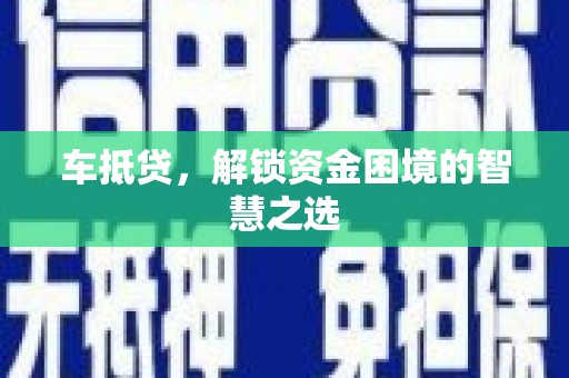 江山车抵贷，解锁资金困境的智慧之选