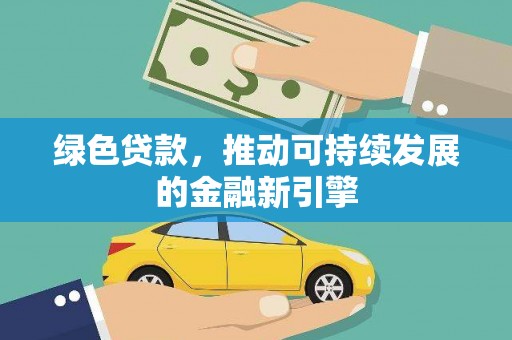 江山绿色贷款，推动可持续发展的金融新引擎