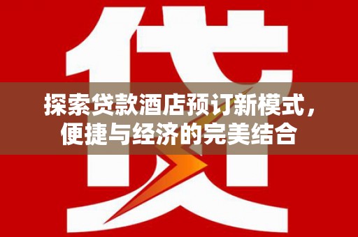 江山探索贷款酒店预订新模式，便捷与经济的完美结合