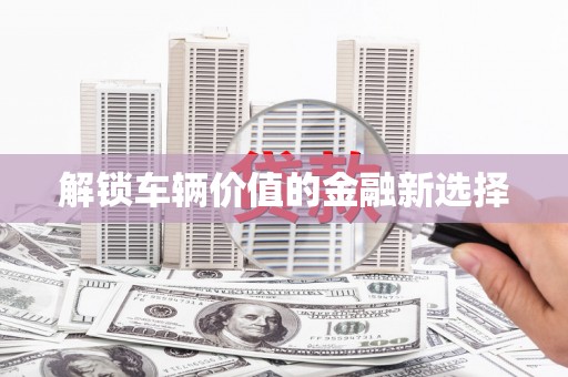 江山解锁车辆价值的金融新选择