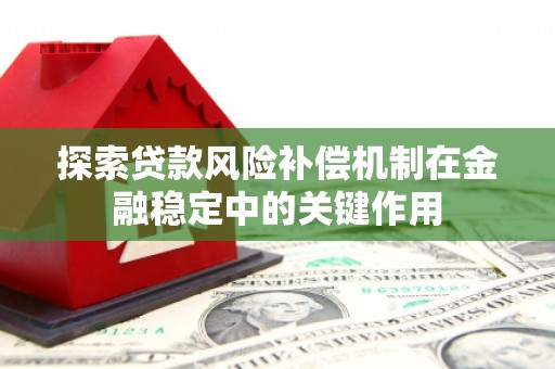 江山探索贷款风险补偿机制在金融稳定中的关键作用
