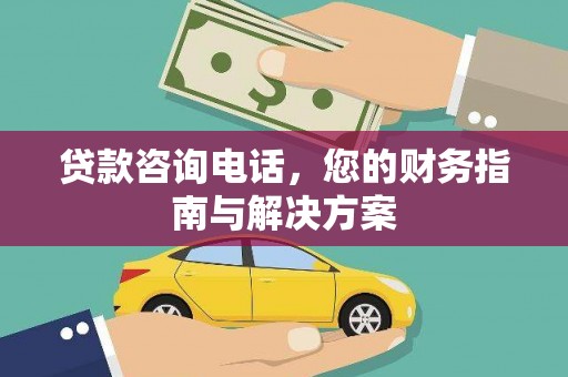 江山贷款咨询电话，您的财务指南与解决方案
