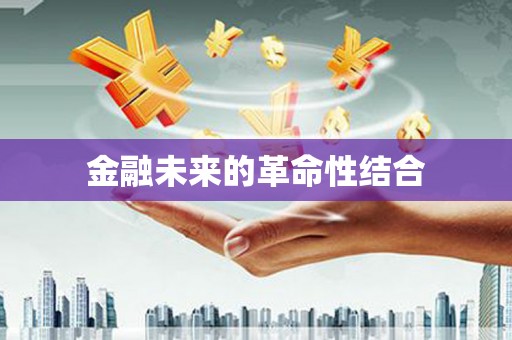 江山金融未来的革命性结合