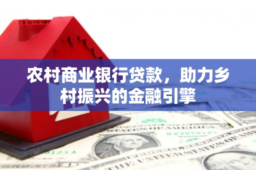 江山农村商业银行贷款，助力乡村振兴的金融引擎